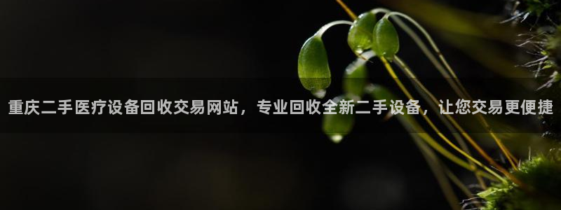 <h1>cq9电子官方网站猫眼</h1>重庆二手医疗设备回收交易网站，专业回收全